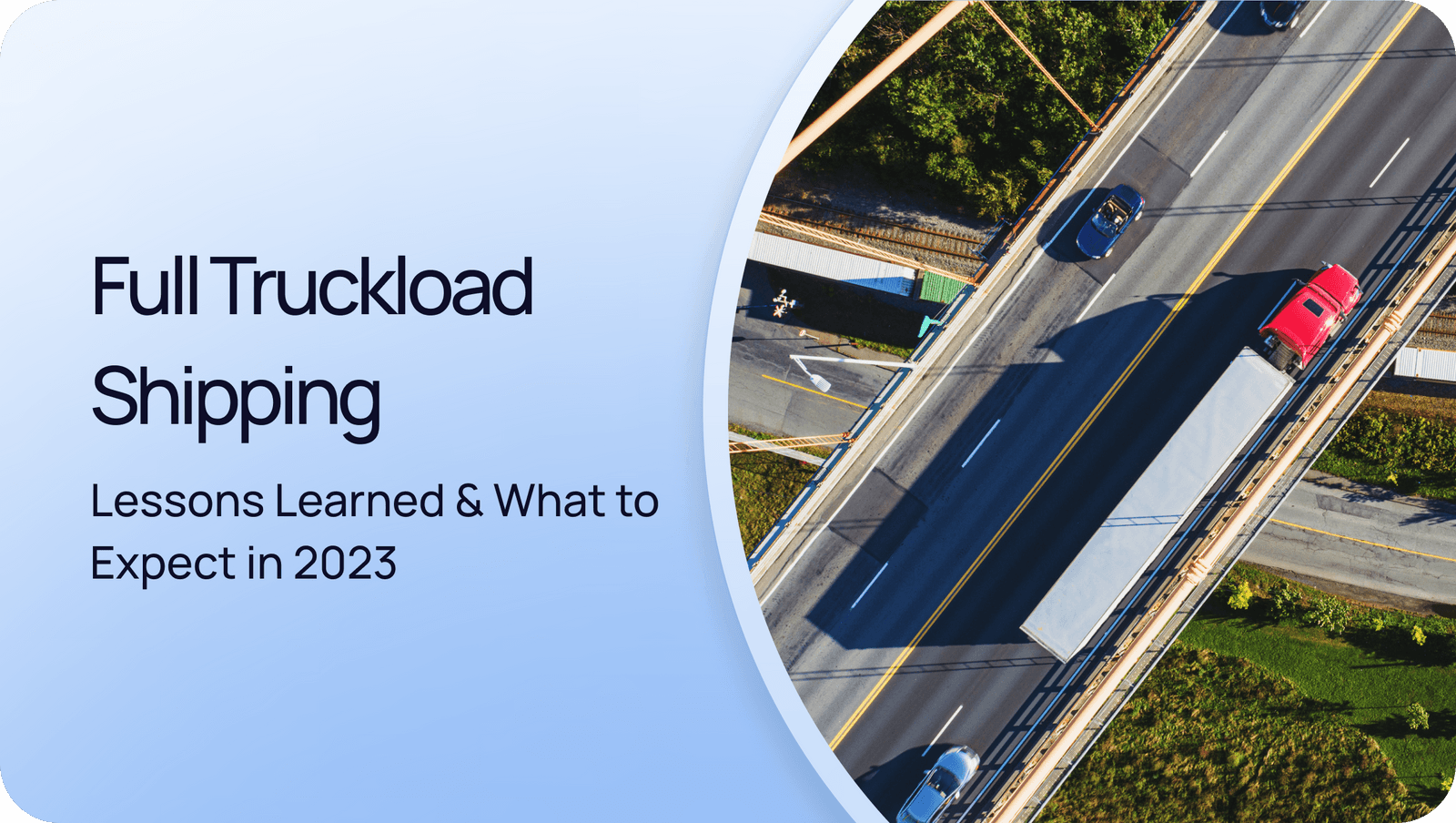 Full Truckload Shipping Lessons Learned & What to Expect in 2023